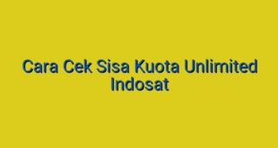 Cara Cek Sisa Kuota Unlimited Indosat