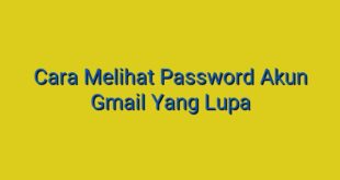 Cara Melihat Password Akun Gmail Yang Lupa