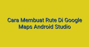 Cara Membuat Rute Di Google Maps Android Studio