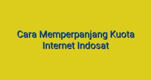 Cara Memperpanjang Kuota Internet Indosat