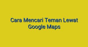 Cara Mencari Teman Lewat Google Maps