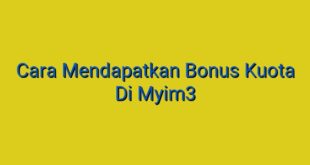 Cara Mendapatkan Bonus Kuota Di Myim3