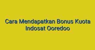 Cara Mendapatkan Bonus Kuota Indosat Ooredoo