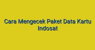 Cara Mengecek Paket Data Kartu Indosat