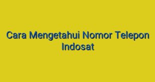 Cara Mengetahui Nomor Telepon Indosat
