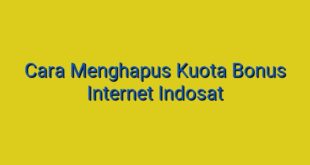 Cara Menghapus Kuota Bonus Internet Indosat