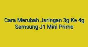 Cara Merubah Jaringan 3g Ke 4g Samsung J1 Mini Prime