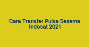 Cara Transfer Pulsa Sesama Indosat 2021