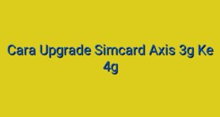 Cara Upgrade Simcard Axis 3g Ke 4g