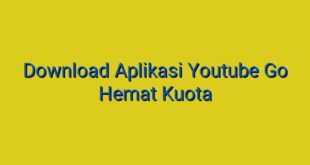 Download Aplikasi Youtube Go Hemat Kuota