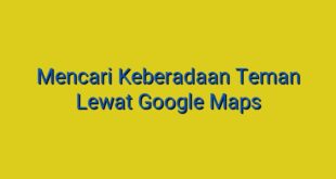 Mencari Keberadaan Teman Lewat Google Maps