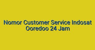 Nomor Customer Service Indosat Ooredoo 24 Jam