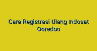 Cara Registrasi Ulang Indosat Ooredoo