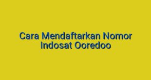 Cara Mendaftarkan Nomor Indosat Ooredoo