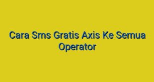 Cara Sms Gratis Axis Ke Semua Operator
