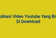 Aplikasi Video Youtube Yang Bisa Di Download