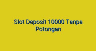 Slot Deposit 10000 Tanpa Potongan