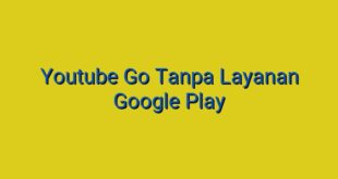 Youtube Go Tanpa Layanan Google Play