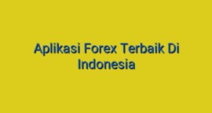 Aplikasi Forex Terbaik Di Indonesia