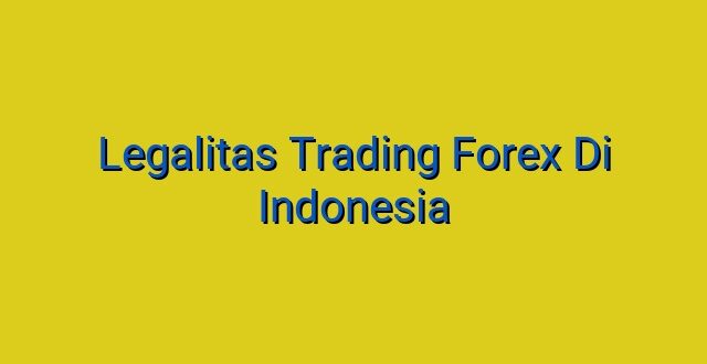 Legalitas Trading Forex Di Indonesia