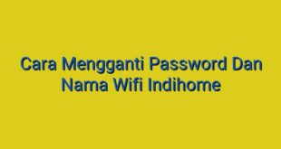 Cara Mengganti Password Dan Nama Wifi Indihome
