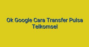 Ok Google Cara Transfer Pulsa Telkomsel