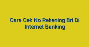Cara Cek No Rekening Bri Di Internet Banking