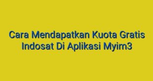 Cara Mendapatkan Kuota Gratis Indosat Di Aplikasi Myim3