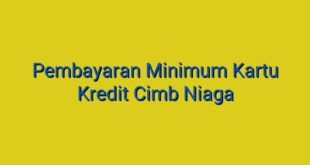 Pembayaran Minimum Kartu Kredit Cimb Niaga