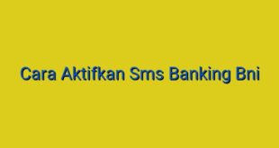 Cara Aktifkan Sms Banking Bni
