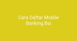 Cara Daftar Mobile Banking Bsi