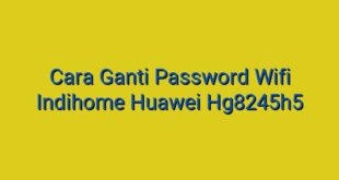 Cara Ganti Password Wifi Indihome Huawei Hg8245h5