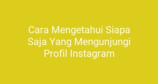 Cara Mengetahui Siapa Saja Yang Mengunjungi Profil Instagram