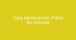 Cara Mentransfer Pulsa Ke Indosat