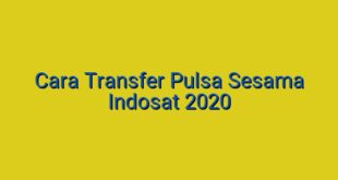 Cara Transfer Pulsa Sesama Indosat 2020