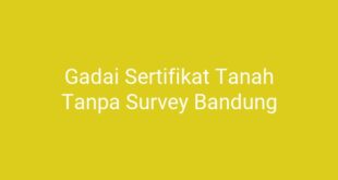 Gadai Sertifikat Tanah Tanpa Survey Bandung
